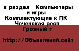  в раздел : Компьютеры и игры » Комплектующие к ПК . Чеченская респ.,Грозный г.